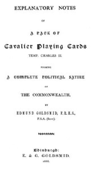 [Gutenberg 44594] • Explanatory Notes of a Pack of Cavalier Playing Cards, Temp. Charles II. / Forming a Complete Political Satire of the Commonwealth